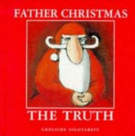 Father Christmas: the truth by Grgoire Solotareff (Hardback)