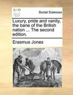 Luxury, pride and vanity, the bane of the Briti, Jones, Erasmus,,