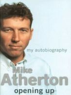 Opening up: my autobiography by Mike Atherton (Hardback)