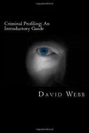 Criminal Profiling: An Introductory Guide, Webb, David, ISB
