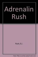 Adrenalin Rush By E.J. Rush