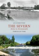 Through Time: The Severn Arley to Avonmouth Through Time by Jan Dobrzynski