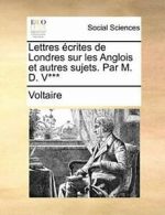 Lettres ecrites de Londres sur les Anglois et a, Voltaire,,