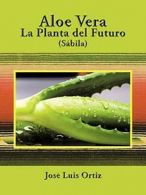 Aloe Vera: La Planta del Futuro: Sabila. Ortiz, Luis 9781438935324 New.#