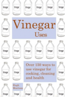 Vinegar uses: over 150 ways to use vinegar for cooking, cleaning and health, Mor