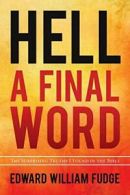 Hell A Final Word: The Surprising Truths I Found in the Bible. Fudge, William.#