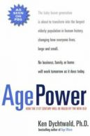 Age Power: How the 21st Century Will Be Ruled by the New Old by Ken Dychtwald