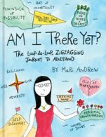 Am I there yet?: the loop-de-loop, zigzagging journey to adulthood by Mari