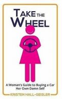 Hall-Geisler, Kristen : Take the Wheel: A Womans Guide to Buying