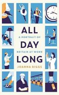 All Day Long: A Portrait of Britain At Work, Biggs, Joanna,