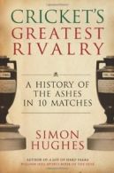 Cricket's Greatest Rivalry: A History of the Ashes in 10 Matches By Simon Hughe