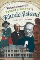 Revolutionaries, Rebels and Rogues of Rhode Island.by Reilly-McGreen New<|