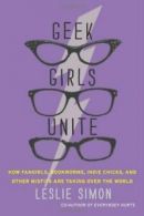 Geek Girls Unite: Why Fangirls, Bookworms, Indi. Simon<|