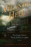 In Atlanta or in Hell: The Camp Creek Train Crash of 1900 (Disasters). Wells<|