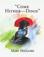 "Come Hither - Dogs!".by Migliore, Mary New 9781633020597 Fast Free Shipping.#