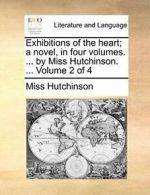 Exhibitions of the heart; a novel, in four volu, Hutchinson, Miss,,