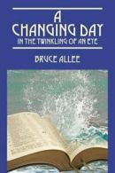 A Changing Day: In The Twinkling Of An Eye. Allee, Bruce 9781478773863 New.#