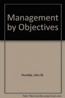 Management by Objectives By John W. Humble. 0851180884