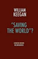 'Saving the world?': Gordon Brown reconsidered by William Keegan (Paperback)