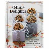 Mini Delights: Tiny but perfect cakes, pies, desserts & sweets