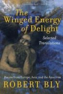 The Winged Energy of Delight: Selected Translations. Bly 9780060575861 New<|