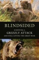 Blindsided: surviving a grizzly attack and still loving the great bear by Jim