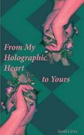 From My Holographic Heart to Yours: Notes for the Evolving Soul by Sarah Certa