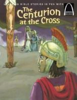 Arch Books Bible story series: The centurion at the cross: the story of Good