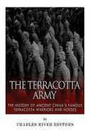 The Terracotta Army: The History of Ancient China's Famous Terracotta Warriors