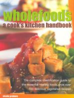 Wholefoods: a cook's kitchen handbook : the complete identification guide to