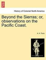 Beyond the Sierras; or, observations on the Pacific Coast. by Tevis, H. New,,