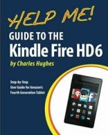 Help Me! Guide to the Kindle Fire HD 6: Step-by-Step User Guide for Amazon's Fo