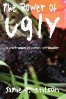 Power of Ugly: A Celebration of Earthy Spirituality by Jamie J Stilson