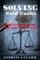 Solving Cold Cases: True Crime Stories that Took Years to Crack: 1 (True Crime C