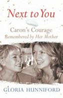 Next to You: Caron's Courage Remembered by Her Mother By Gloria .9780718149277