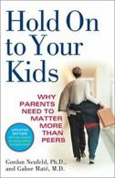 Hold on to Your Kids: Why Parents Need to Matter More Than Peers. Neufeld<|