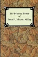 The Selected Poetry of Edna St. Vincent Millay (Renascence and Other Poems, a