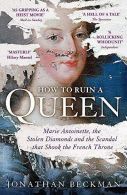 How to Ruin a Queen: Marie Antoinette, the Stolen Diamonds and the Scandal That