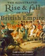 The illustrated rise & fall of the British Empire by Lawrence James (Book)