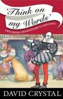 'Think on my words': exploring Shakespeare's language by David Crystal