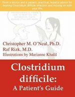 Clostridium difficile: A Patient's Guide, O'Neal, Christopher 9780578089133,,