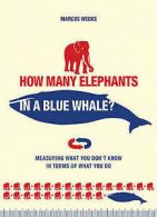 Weeks, Marcus : How Many Elephants in a Blue Whale?: Mea