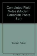 Completed Field Notes (Modern Canadian Poets) By Robert Kroetsch