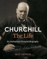 Churchill the Life: An Authorized Pictorial Biography by Max Arthur (Hardback)