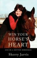 Win Your Horse's Heart: And Be a Better Horseman.by Jarvis, Sherry New.#