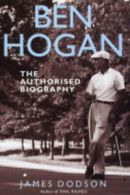 Ben Hogan: the authorised biography by James Dodson (Hardback)