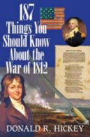 187 things you should know about the war of 1812 by Donald R Hickey (Paperback