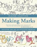 Making Marks: Discover the Art of Intuitive Drawing. Clayton 9781582704227<|