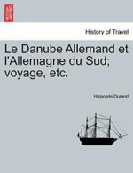 Le Danube Allemand et l'Allemagne du Sud; voyage, etc.. Durand, Hippolyte.#