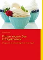 Frozen Yogurt:Erfolgreich in die Selbststandigk. Senkbeil, Andreas.#*=